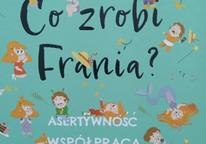 Okładka książki Barbary Supeł z serii - Co zrobi Frania? pt. „Asertywność. Współpraca. Życzliwość".